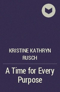 Kristine Kathryn Rusch - A Time for Every Purpose