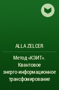 Alla Zelcer - Метод «КЭИТ». Квантовое энерго-информационное трансфомирование