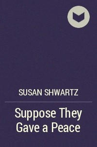 Susan Shwartz - Suppose They Gave a Peace