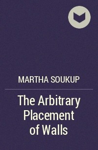 Martha Soukup - The Arbitrary Placement of Walls