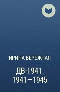 Ирина Бережная - ДВ-1941. 1941—1945