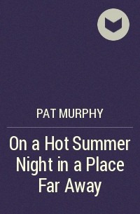Pat Murphy - On a Hot Summer Night in a Place Far Away