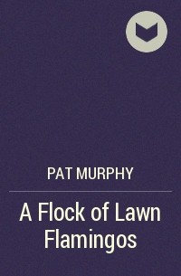 Pat Murphy - A Flock of Lawn Flamingos