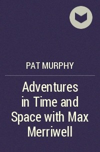 Pat Murphy - Adventures in Time and Space with Max Merriwell