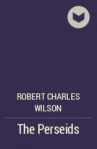 Robert Charles Wilson - The Perseids