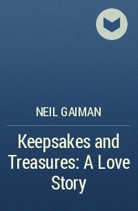 Neil Gaiman - Keepsakes and Treasures: A Love Story