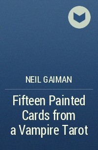 Neil Gaiman - Fifteen Painted Cards from a Vampire Tarot
