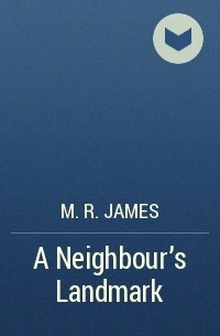 M. R. James - A Neighbour's Landmark