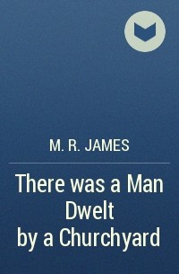 M. R. James - There was a Man Dwelt by a Churchyard