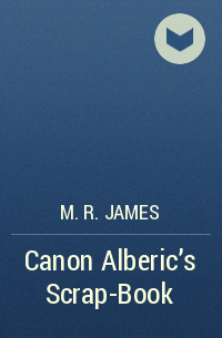 M. R. James - Canon Alberic's Scrap-Book