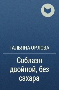 Тальяна Орлова - Соблазн двойной, без сахара