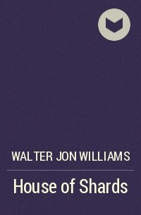 Walter Jon Williams - House of Shards