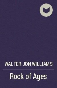 Walter Jon Williams - Rock of Ages