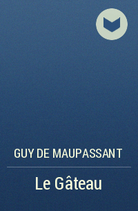 Guy De Maupassant - Le Gâteau