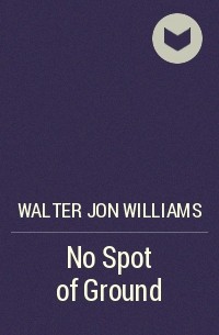 Walter Jon Williams - No Spot of Ground