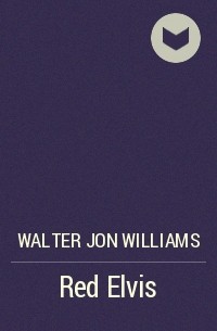 Walter Jon Williams - Red Elvis