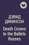 Дэвид Дикинсон - Death Comes to the Ballets Russes