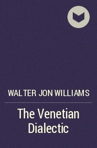 Walter Jon Williams - The Venetian Dialectic