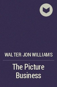 Walter Jon Williams - The Picture Business