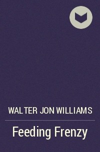 Walter Jon Williams - Feeding Frenzy