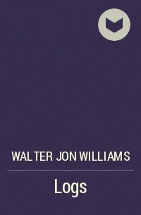 Walter Jon Williams - Logs