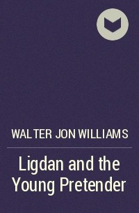 Walter Jon Williams - Ligdan and the Young Pretender