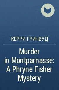 Kerry Greenwood - Murder in Montparnasse: A Phryne Fisher Mystery