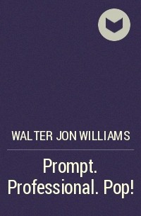Walter Jon Williams - Prompt. Professional. Pop!