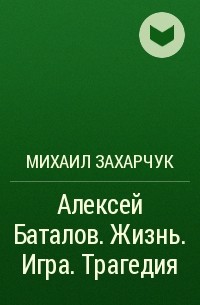 Михаил Захарчук - Алексей Баталов. Жизнь. Игра. Трагедия