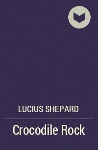 Lucius Shepard - Crocodile Rock
