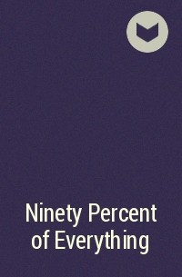  - Ninety Percent of Everything