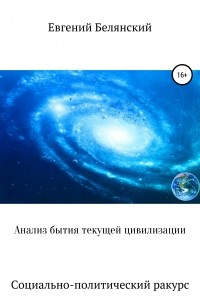 Евгений Иванович Белянский - Анализ бытия текущей цивилизации
