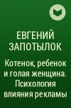 Евгений Запотылок - Котенок, ребенок и голая женщина. Психология влияния рекламы