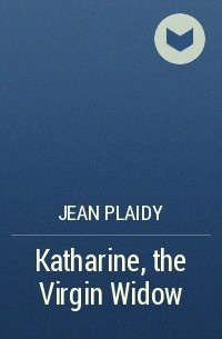 Jean Plaidy - Katharine, the Virgin Widow