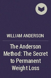 William Anderson - The Anderson Method: The Secret to Permanent Weight Loss