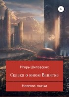 Игорь Шиповских - Сказка о юном Ванятке