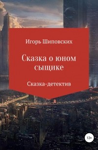 Игорь Шиповских - Сказка о юном сыщике