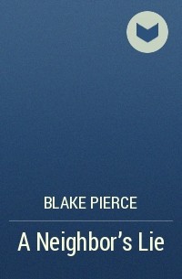 Blake Pierce - A Neighbor’s Lie