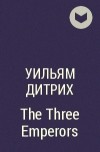 Уильям Дитрих - The Three Emperors