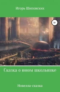 Игорь Шиповских - Сказка о юном школьнике