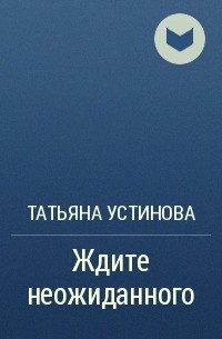 Татьяна Устинова - Ждите неожиданного