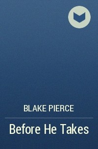 Blake Pierce - Before He Takes