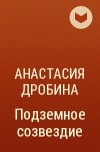 Анастасия Дробина - Подземное созвездие