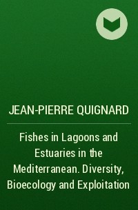 Jean-Pierre Quignard - Fishes in Lagoons and Estuaries in the Mediterranean. Diversity, Bioecology and Exploitation