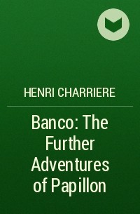 Анри Шаррьер - Banco: The Further Adventures of Papillon