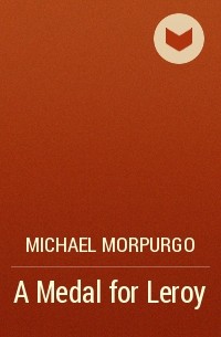 Michael Morpurgo - A Medal for Leroy