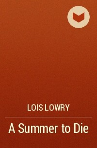 Лоис Лоури - A Summer to Die