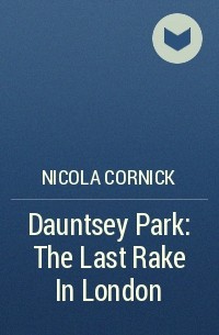 Никола Корник - Dauntsey Park: The Last Rake In London
