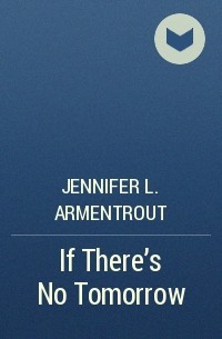 Jennifer L. Armentrout - If There’s No Tomorrow