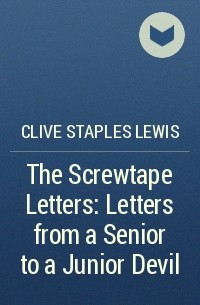 Clive Staples Lewis - The Screwtape Letters: Letters from a Senior to a Junior Devil